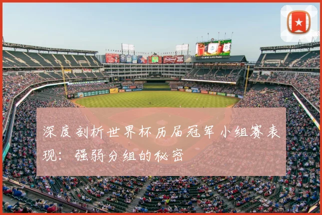 深度剖析世界杯历届冠军小组赛表现：强弱分组的秘密