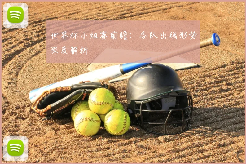 世界杯小组赛前瞻：各队出线形势深度解析